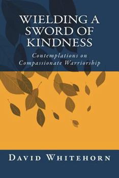 Paperback Wielding a Sword of Kindness: Contemplations on Compassionate Warriorship Book