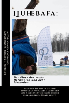 Liuhebafa: Der Fluss der sechs Harmonien und acht Methoden: Tauchen Sie ein in die historischen Wurzeln, Techniken und Selbstverteidigung dieser ... Kampfsportanwendungen) (German Edition)
