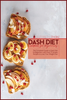 Paperback Dash Diet Cookbook For Beginners: The Complete Guide to dash Diet for Beginners with Over 75 Simple Recipes to Lose Your Weight Fast Book