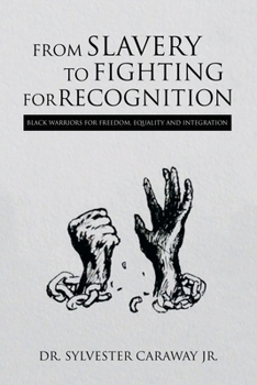 Paperback From Slavery to Fighting for Recognition: Black Warriors for Freedom, Equality and Integration Book