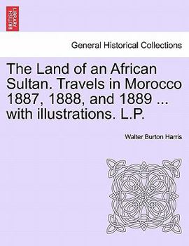 The Land Of An African Sultan: Travels In Morocco, 1887, 1888, And 1889