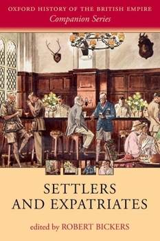 Settlers and Expatriates: Britons Over the Seas - Book  of the Oxford History of the British Empire Companion Series