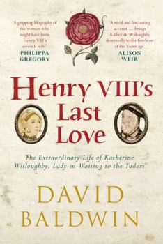 Hardcover Henry VIII's Last Love: The Extraordinary Life of Katherine Willoughby, Lady-In-Waiting to the Tudors Book