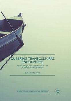 Paperback Queering Transcultural Encounters: Bodies, Image, and Frenchness in Latin America and North Africa Book