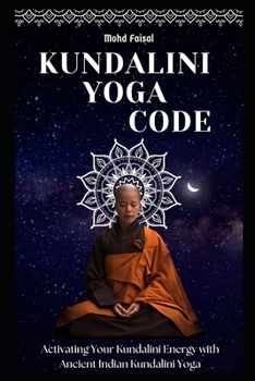 Kundalini Yoga Code: Activating Your Kundalini Energy with Ancient Indian Kundalini Yoga.