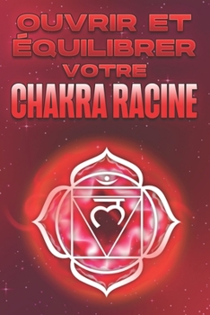 OUVRIR ET ÉQUILIBRER VOTRE CHAKRA RACINE: Ouvrir et équilibrer vos chakras #7
