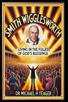 Smith Wigglesworth: Living in the Fullness of God’s Blessings
