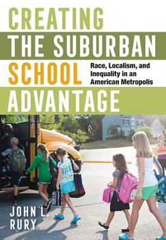 Hardcover Creating the Suburban School Advantage: Race, Localism, and Inequality in an American Metropolis Book