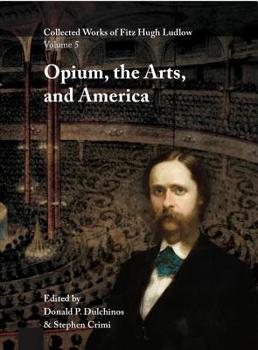 Hardcover Collected Works of Fitz Hugh Ludlow, Volume 5: Opium, the Arts, and America Book