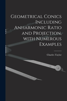 Paperback Geometrical Conics Including Anharmonic Ratio and Projection, With Numerous Examples Book