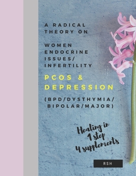 Paperback A radical theory on women endocrine issues/infertility (PCOS) & Depression (BPD/Dysthymia/Bipolar/Major) Book