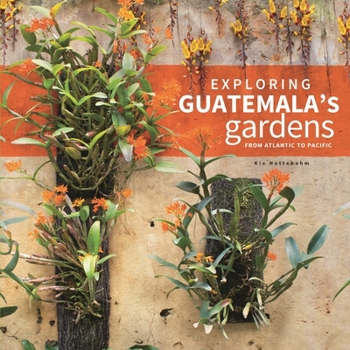 Hardcover Exploring Guatemala's Gardens from Atlantic to Pacific Book