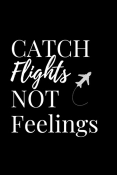 Paperback Catch Flights Not Feelings - Travel Journal: Inspirational Notebook, Motivational Quote Notebook, Funny Anniversary Bridesmaid Best Friends Best Gift Book