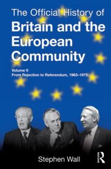 Hardcover The Official History of Britain and the European Community, Vol. II: From Rejection to Referendum, 1963-1975 Book