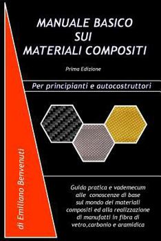 Paperback Manuale Basico Sui Materiali Compositi: Guida pratica e vademecum alle conoscenze di base sul mondo dei materiali compositi ed alla realizzazione di m [Italian] Book