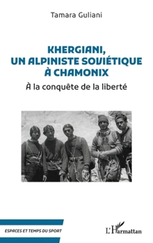 Khergiani, un alpiniste soviétique à Chamonix: À la conquête de la liberté (Espaces Et Temps Du Sport) (French Edition)