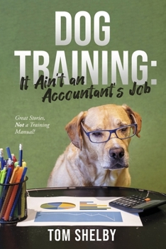 Paperback Dog Training: It Ain't an Accountant's Job: Great Stories, Not a Training Manual! Book