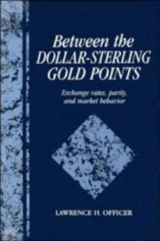 Hardcover Between the Dollar-Sterling Gold Points: Exchange Rates, Parity and Market Behavior (Studies in Macroeconomic History) Book