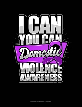 Paperback I Can You Can Domestic Violence Awareness: Unruled Composition Book