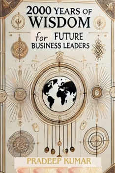 2000 Years of Wisdom for Future Business Leaders: Whether you are a CEO, manager, or entrepreneur