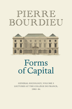 Hardcover Forms of Capital: General Sociology, Volume 3: Lectures at the Collège de France 1983 - 84 Book