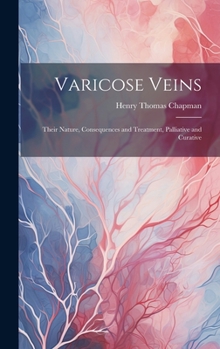 Hardcover Varicose Veins: Their Nature, Consequences and Treatment, Palliative and Curative Book