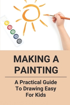 Paperback Making A Painting: A Practical Guide To Drawing Easy For Kids: How To Draw A Dragon For Beginners Book