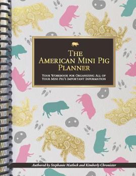 Paperback The American Mini Pig Planner: Your Workbook for Organizing All of Your Mini Pig's Important Information Book