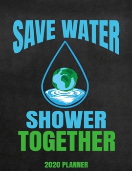 Save Water Shower Together 2020 Planner: Weekly Planner January 2020 - December 2020 Calendar Agenda Daily Schedule Funny Climate Change Awareness Environmentalist