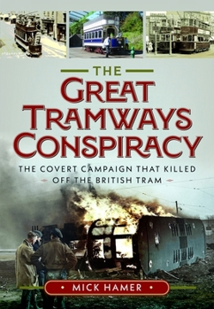 Hardcover The Great Tramways Conspiracy: The Covert Campaign That Killed Off the British Tram Book