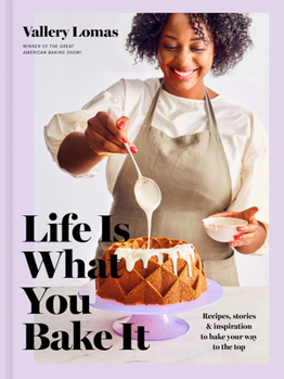 Hardcover Life Is What You Bake It: Recipes, Stories, and Inspiration to Bake Your Way to the Top: A Baking Book