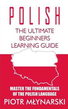 Paperback Polish: The Ultimate Beginners Learning Guide: Master The Fundamentals Of The Polish Language (Learn Polish, Polish Language, Book