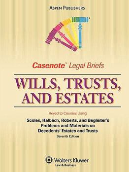 Casenote Legal Briefs Wills, Trusts, and Estates: Keyed to Scoles, Halbach, Roberts, and Begleiter, 7e (Casenote Legal Briefs)