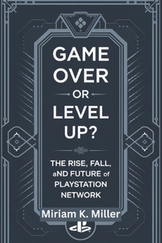 Game Over or Level Up?: The Rise, Fall, and Future of PlayStation Network