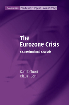 The Eurozone Crisis: A Constitutional Analysis - Book  of the Cambridge Studies in European Law and Policy