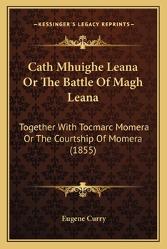 Paperback Cath Mhuighe Leana Or The Battle Of Magh Leana: Together With Tocmarc Momera Or The Courtship Of Momera (1855) Book