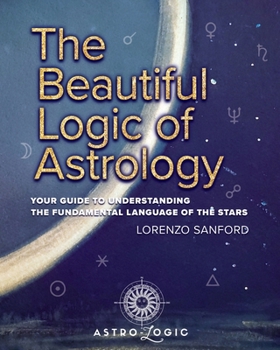 Paperback The Beautiful Logic Of Astrology, Your Guide To Understanding The Language Of The Stars Book