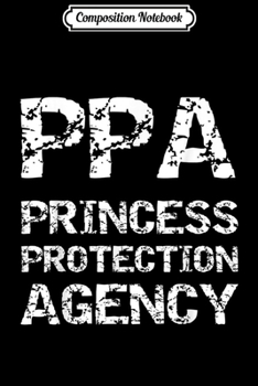 Paperback Composition Notebook: PPA Princess Protection Agency Funny Dad of Girls Journal/Notebook Blank Lined Ruled 6x9 100 Pages Book