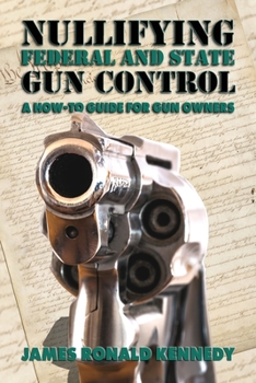 Paperback Nullifying Federal and State Gun Control: A How-To Guide for Gun Owners Book