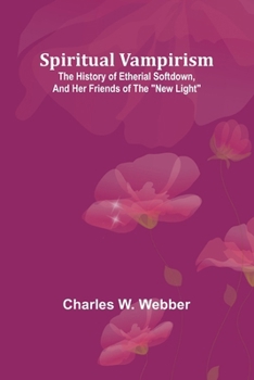 Paperback Spiritual vampirism: The history of Etherial Softdown, and her friends of the "New Light" Book