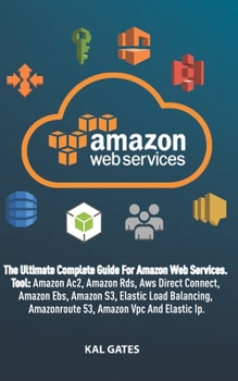 Paperback Amazon Web Services: The Ultimate Guide For Amazon Web Services, Tool: Amazon Rds, Amazon S3, Aws Direct Connect, Amazon Ac2, Amazon Ebs, E Book