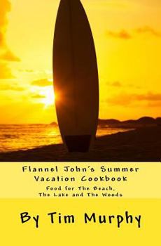 Paperback Flannel John's Summer Vacation Cookbook: Food for the Beach, the Lake and the Woods Book