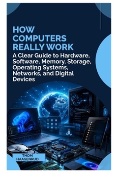 Paperback How Computers Really Work: A Clear Guide to Hardware, Software, Memory, Storage, Operating Systems, Networks, and Digital Devices Book