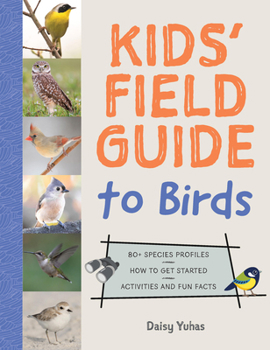 National Audubon Society Kids' Field Guide to Birds: 80+ Species Profiles * How to Get Started * Activities and Fun Facts