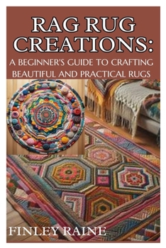 Paperback Rag Rug Creations: A Beginner's Guide to Crafting Beautiful and Practical Rugs: Transform Fabric Scraps Into Cozy, Eco-Friendly Home Deco Book