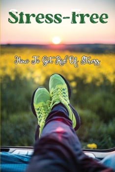 Paperback Stress-Free: How To Get Rid Of Stress: Hacks To Stress Free Book