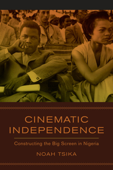 Paperback Cinematic Independence: Constructing the Big Screen in Nigeria Book