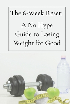 Paperback The 6-Week Reset: : A No Hype Guide to Losing Weight for Good Book