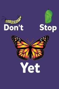 Paperback Don't Stop Yet: 6x9 150 Page Journal-style Notebook for Monarch Butterfly lovers, butterfly gardeners, and those who love Entomology a Book