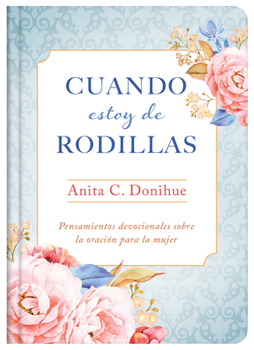 Hardcover Cuando Estoy de Rodillas: Pensamientos Devocionales Sobre La Oración Para La Mujer [Spanish] Book